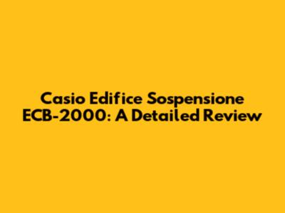 Casio Edifice Sospensione ECB-2000: A Detailed Review