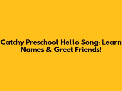 Catchy Preschool Hello Song: Learn Names & Greet Friends!