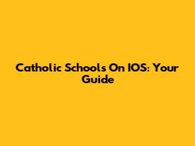 Catholic Schools On IOS: Your Guide