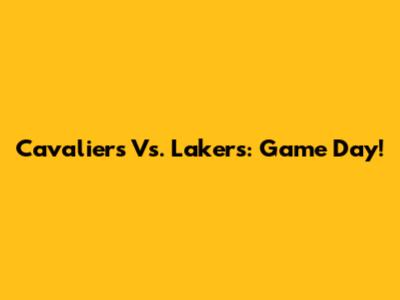 Cavaliers Vs. Lakers: Game Day!