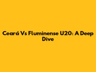 Ceará Vs Fluminense U20: A Deep Dive