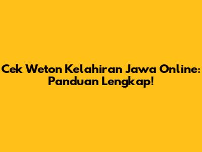 Cek Weton Kelahiran Jawa Online: Panduan Lengkap!