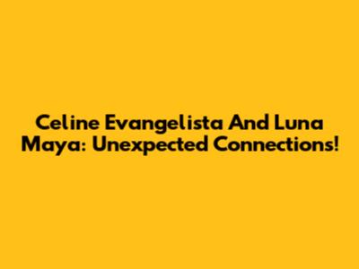 Celine Evangelista And Luna Maya: Unexpected Connections!