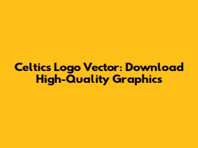 Celtics Logo Vector: Download High-Quality Graphics