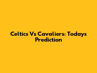 Celtics Vs Cavaliers: Today's Prediction