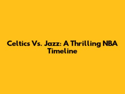 Celtics Vs. Jazz: A Thrilling NBA Timeline