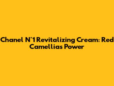 Chanel N°1 Revitalizing Cream: Red Camellia's Power