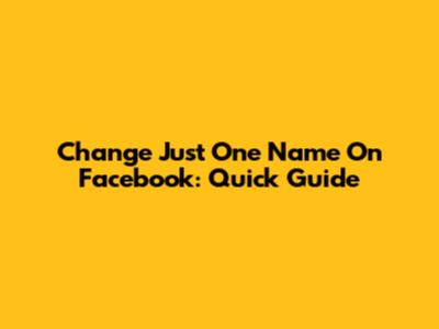 Change Just One Name On Facebook: Quick Guide