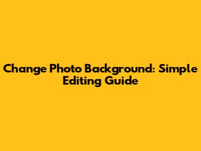 Change Photo Background: Simple Editing Guide
