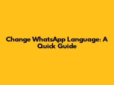 Change WhatsApp Language: A Quick Guide