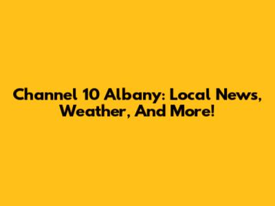 Channel 10 Albany: Local News, Weather, And More!