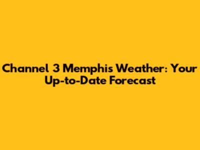 Channel 3 Memphis Weather: Your Up-to-Date Forecast