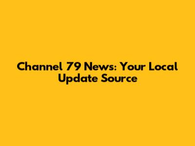 Channel 79 News: Your Local Update Source
