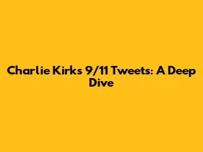 Charlie Kirk's 9/11 Tweets: A Deep Dive