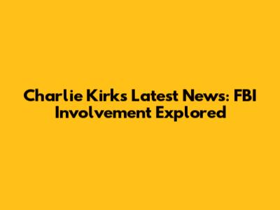 Charlie Kirk's Latest News: FBI Involvement Explored