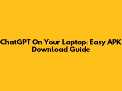 ChatGPT On Your Laptop: Easy APK Download Guide
