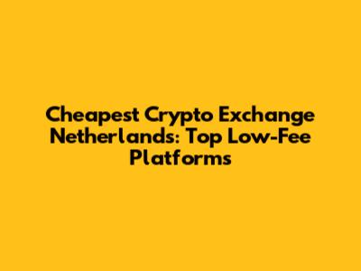 Cheapest Crypto Exchange Netherlands: Top Low-Fee Platforms