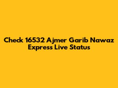 Check 16532 Ajmer Garib Nawaz Express Live Status