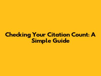 Checking Your Citation Count: A Simple Guide