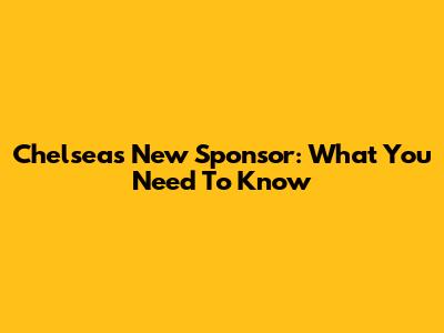 Chelsea's New Sponsor: What You Need To Know
