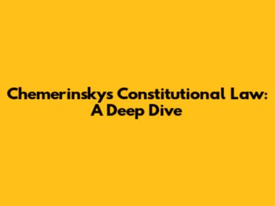 Chemerinsky's Constitutional Law: A Deep Dive