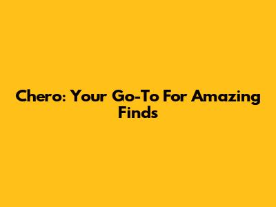 Chero: Your Go-To For Amazing Finds