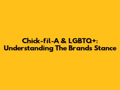 Chick-fil-A & LGBTQ+: Understanding The Brand's Stance