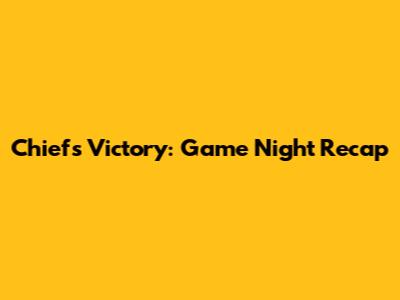 Chiefs Victory: Game Night Recap