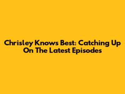 Chrisley Knows Best: Catching Up On The Latest Episodes