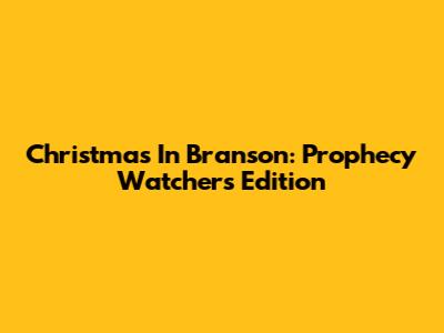 Christmas In Branson: Prophecy Watchers Edition