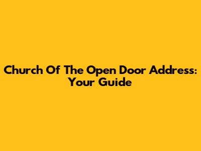 Church Of The Open Door Address: Your Guide