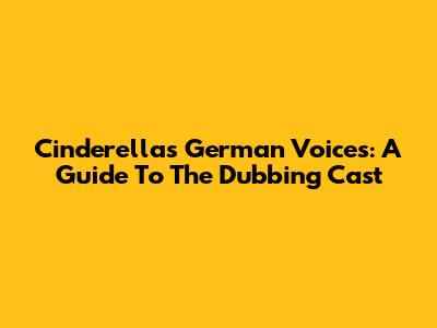 Cinderella's German Voices: A Guide To The Dubbing Cast