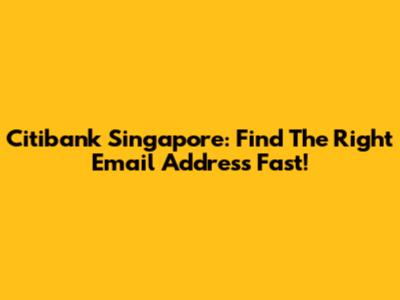 Citibank Singapore: Find The Right Email Address Fast!
