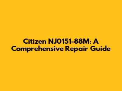 Citizen NJ0151-88M: A Comprehensive Repair Guide