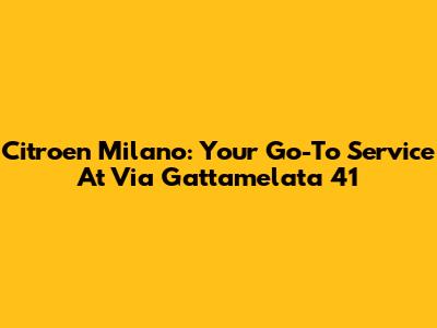 Citroen Milano: Your Go-To Service At Via Gattamelata 41