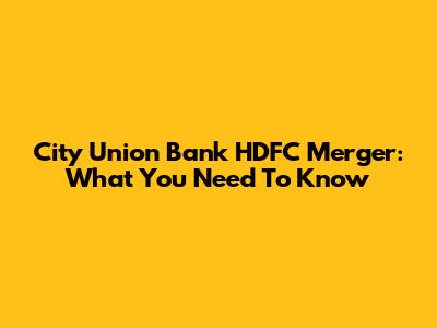 City Union Bank HDFC Merger: What You Need To Know