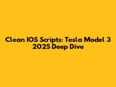Clean IOS Scripts: Tesla Model 3 2025 Deep Dive
