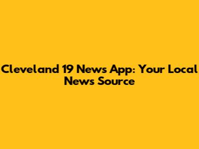 Cleveland 19 News App: Your Local News Source