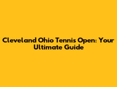 Cleveland Ohio Tennis Open: Your Ultimate Guide