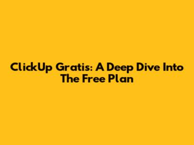ClickUp Gratis: A Deep Dive Into The Free Plan