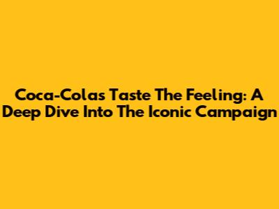 Coca-Cola's 'Taste The Feeling': A Deep Dive Into The Iconic Campaign