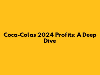 Coca-Cola's 2024 Profits: A Deep Dive