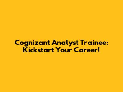 Cognizant Analyst Trainee: Kickstart Your Career!