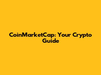 CoinMarketCap: Your Crypto Guide
