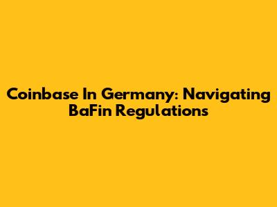 Coinbase In Germany: Navigating BaFin Regulations