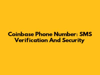 Coinbase Phone Number: SMS Verification And Security