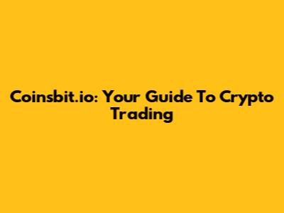 Coinsbit.io: Your Guide To Crypto Trading
