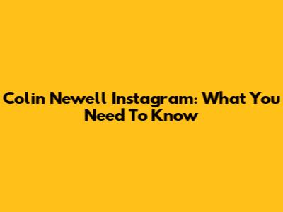 Colin Newell Instagram: What You Need To Know