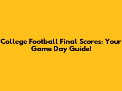 College Football Final Scores: Your Game Day Guide!