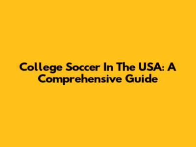 College Soccer In The USA: A Comprehensive Guide